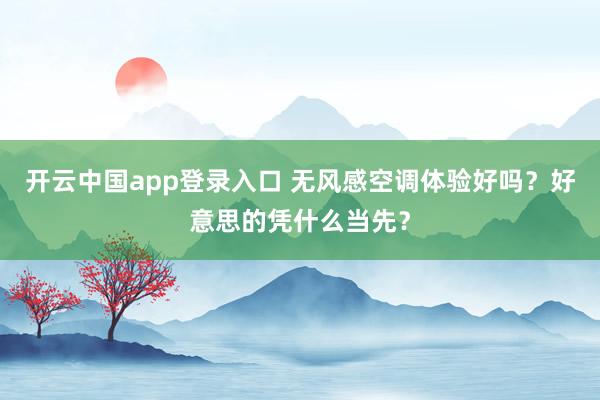 开云中国app登录入口 无风感空调体验好吗？好意思的凭什么当先？