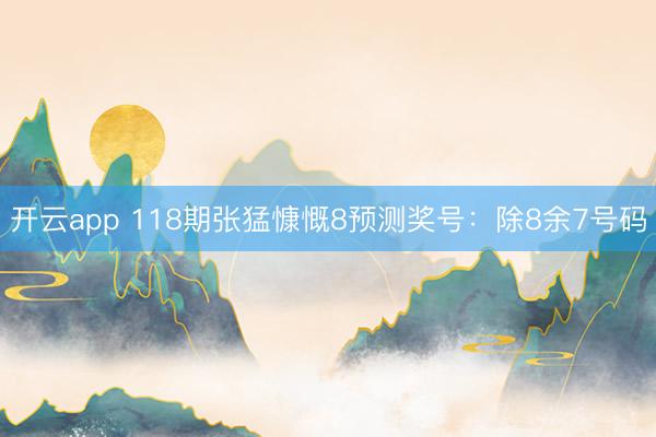 开云app 118期张猛慷慨8预测奖号：除8余7号码